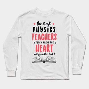 The best Physics Teachers teach from the Heart Quote Long Sleeve T-Shirt